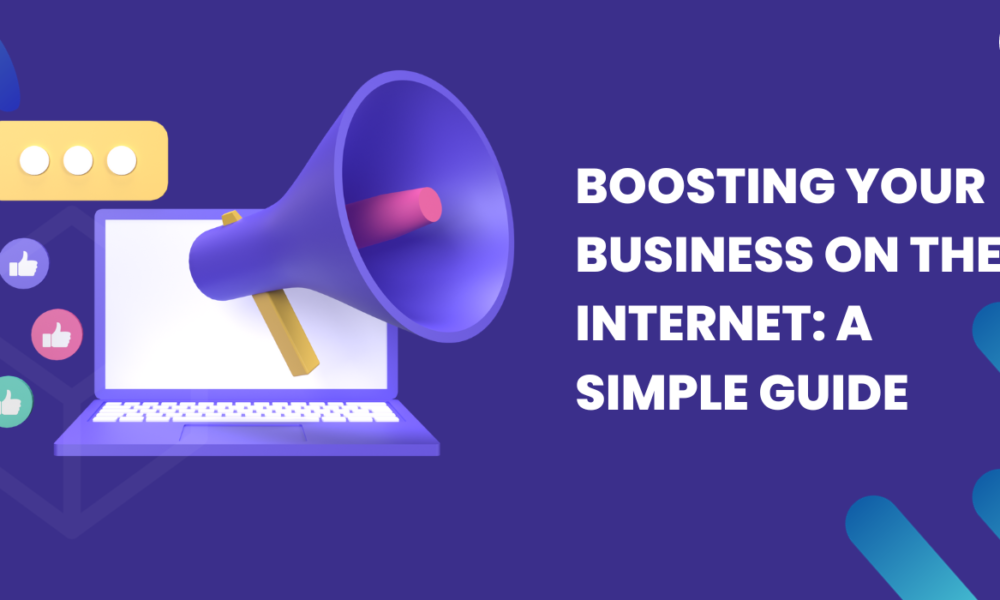 Boosting Your Business on the Internet: A Simple Guide